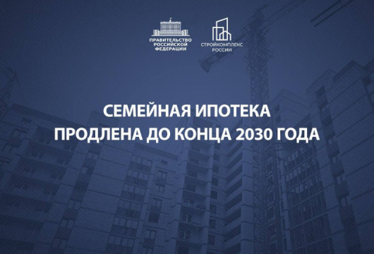Семейную ипотеку продлили до конца 2030 года